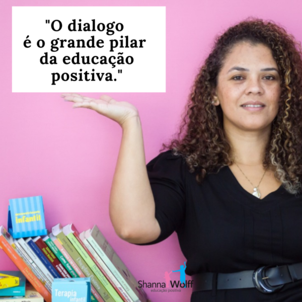 "O dialogo é o grande pilar da educação positiva."